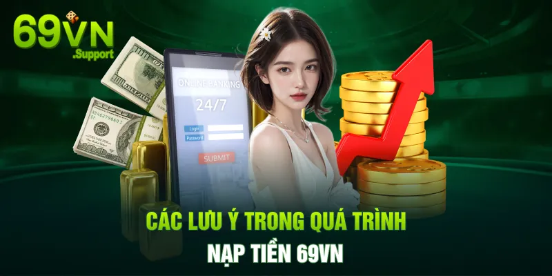 Các lưu ý trong quá trình nạp tiền 69VN