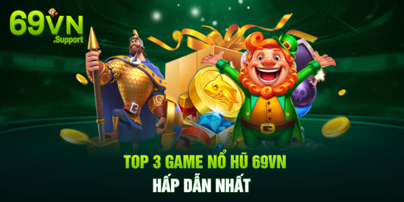 Top 3 game Nổ Hũ 69VN hấp dẫn nhất 